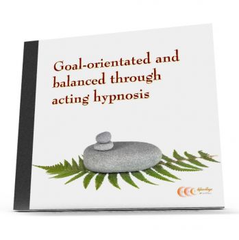 Goal-orientated and balanced through acting hypnosis