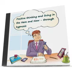 Positive thinking and living in the Here and Now through hypnosis
